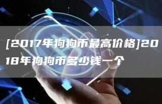 [2017年狗狗币更高价格]2018年狗狗币多少钱一个